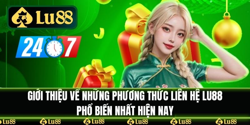Giới thiệu về những phương thức Liên Hệ LU88 phổ biến nhất hiện nay