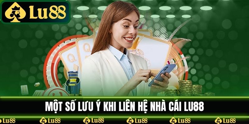 Một số lưu ý khi liên hệ nhà cái LU88