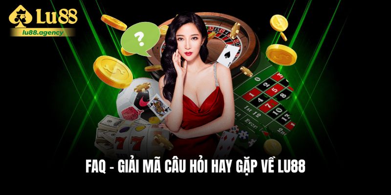 Danh sách các FAQ nổi bật liên quan đến Lu88